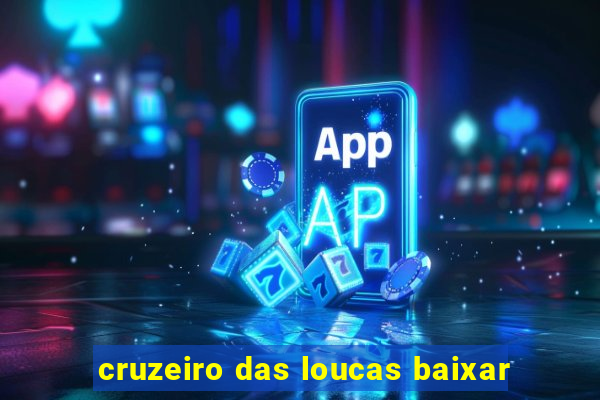 cruzeiro das loucas baixar